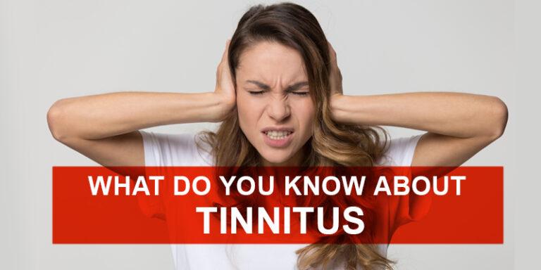 What do you know about Tinnitus?